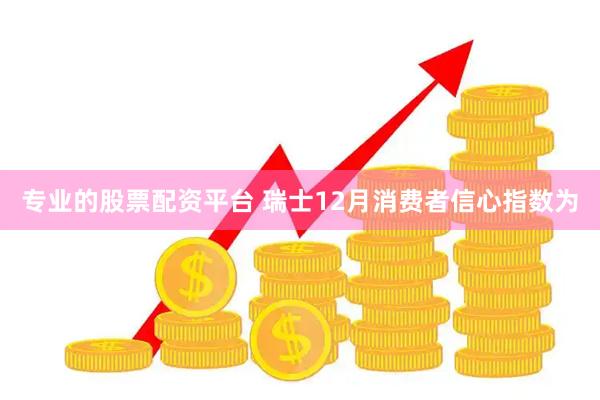专业的股票配资平台 瑞士12月消费者信心指数为